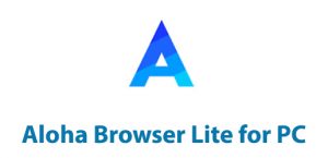 Aloha Browser Lite for PC - Windows 7/8/10 and Mac - Trendy Webz