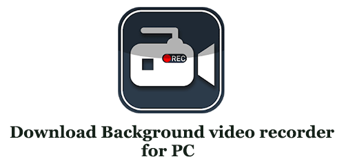 Download Background video recorder for PC (Windows and Mac)