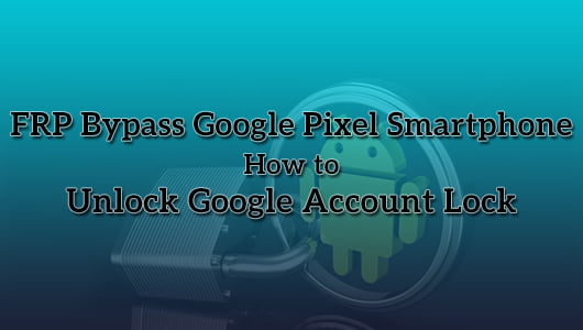 FRP Bypass Google Pixel Smartphone