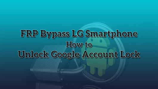 FRP Bypass LG Smartphone