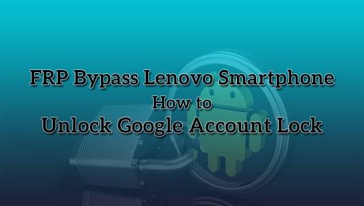 FRP Bypass Lenovo Smartphone