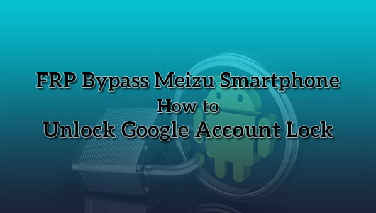 FRP Bypass Meizu Smartphone