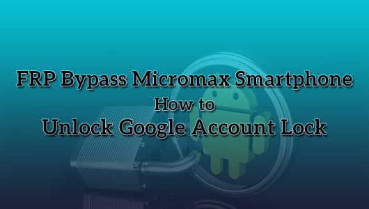 FRP Bypass Micromax Smartphone