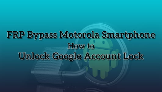 FRP Bypass Motorola Smartphone