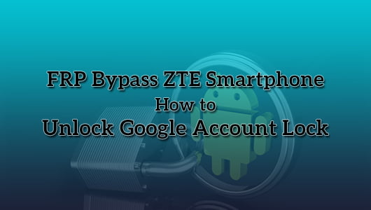 FRP Bypass ZTE Smartphone