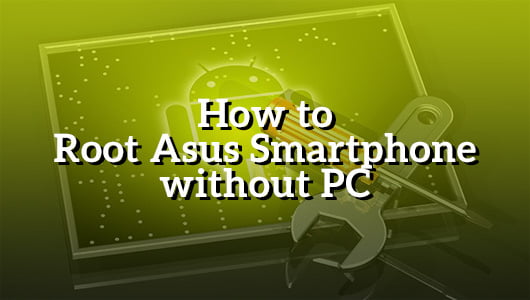How to Root Asus Smartphone without PC