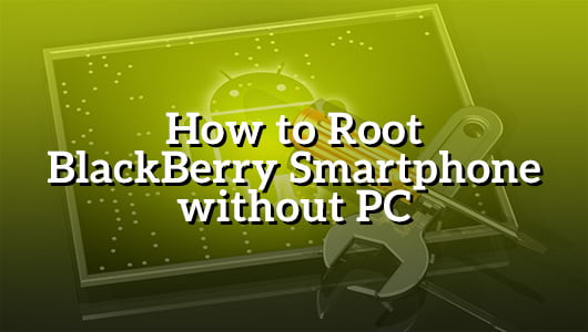 How to Root BlackBerry Smartphone without PC