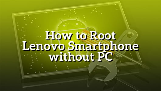 How to Root Lenovo Smartphone without PC