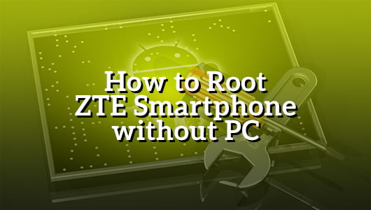 How to Root ZTE Smartphone without PC