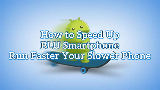 How to Speed Up BLU Smartphone