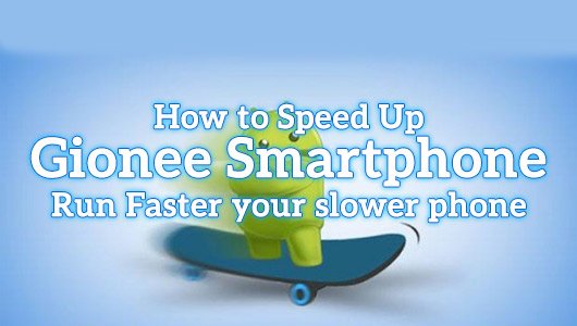 How to Speed Up Gionee Smartphone