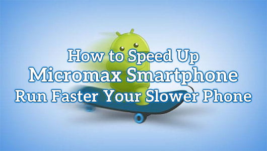 How to Speed Up Micromax Smartphone