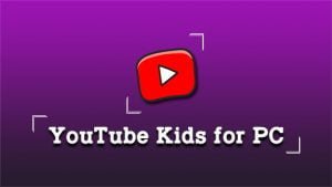 YouTube Kids for PC Windows 10/8/7 Download - Trendy Webz