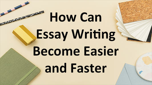 How Can Essay Writing Become Easier And Faster