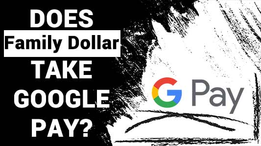 Does Family Dollar Take Google Pay?