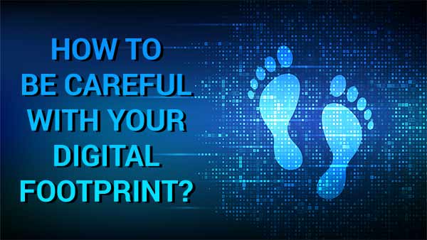 How to be Careful With Your Digital Footprint?
