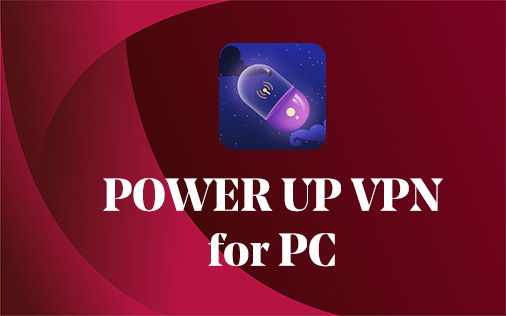 Power Up VPN for PC Windows