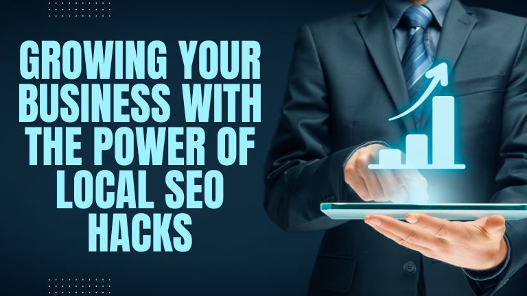 Growing Your Business with the Power of Local SEO Hacks